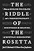 The Riddle of the Rosetta: How an English Polymath and a French Polyglot Discovered the Meaning of Egyptian Hieroglyphs