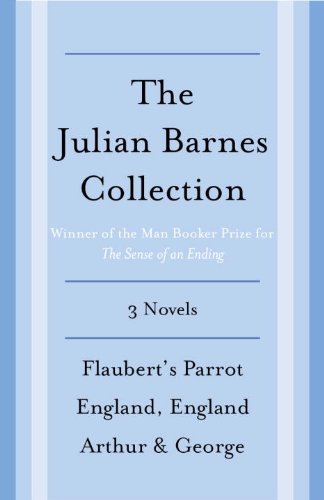 The Julian Barnes Booker Prize Finalist Collection, 3-Book Bundle: Flaubert's Parrot; England, England; Arthur & George (Vintage International)