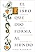 El libro que dio forma al mundo (Spanish Edition)