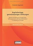 Kapitalanlage gemeinn??tziger Stiftungen: Mission Investing als M??glichkeit Stiftungszweck und Kapitalallokation in Einklang zu bringen by Friederike Hagenbeck (2014-01-31)