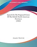 Speech On The Proposed Union Of The British North American Provinces (1864)