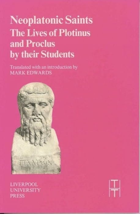 Neoplatonic Saints: The Lives of Plotinus and Proclus by their Students (Translated Texts for Historians, 35) (Volume 35)