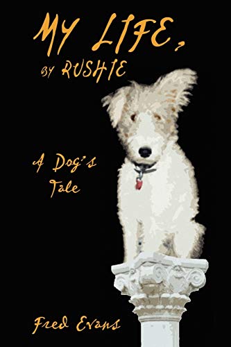My Life, by Rushie: A Dog's Tale