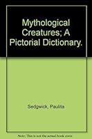 Mythological Creatures; A Pictorial Dictionary. 003012946X Book Cover