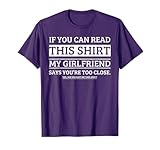 If You Can Read This Shirt My Girlfriend Says Your Too Close T-Shirt