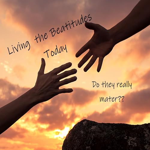 Living the Beatitudes; Do they matter?