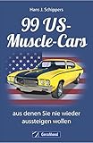  Muscle-Car: 99 US-Muscle-Cars, aus denen Sie nie wieder aussteigen wollen. Kultige US-Kraftfahrzeuge vom Pony Car bis zum Full-size Muscle-Car. Autolegenden mit V8-Motor.