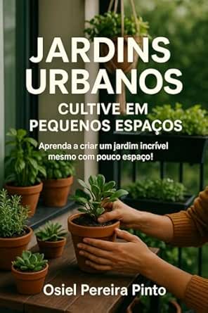 Jardins Urbanos Cultive em Pequenos Espaços: Transforme sua casa ...