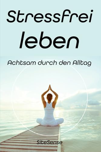 Achtsam durch den Alltag: Stressfrei & gelassen leben