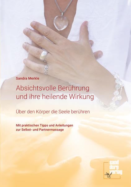 Absichtsvolle Berührung und ihre heilende Wirkung: Mit praktischen Tipps und Anleitungen zur Selbst- und Partnermassage