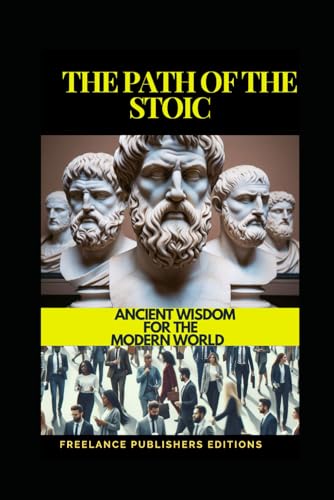 THE PATH OF THE STOIC: ANCIENT WISDOM FOR THE MODERN WORLD