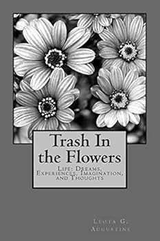 Paperback Trash In the Flowers: Life: Dreams, Experiences, Imagination, and Thoughts Book