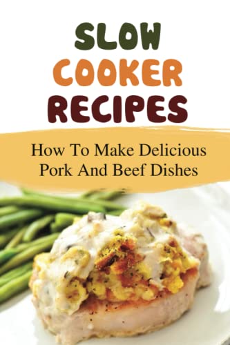 Slow Cooker Recipes: How To Make Delicious Pork And Beef Dishes