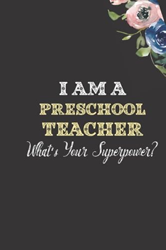 I Am A Preschool Teacher What's Your Superpower?: Funny Novelty Preschool Teacher Gifts | Lined Notebook to take down notes