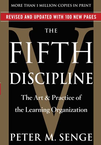 The Fifth Discipline: The Art & Practice of The Learning Organization