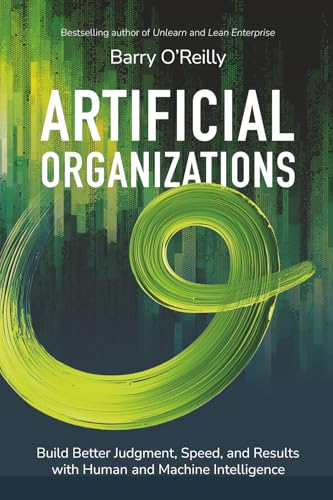 Artificial Organizations: Build Better Judgment, Speed, and Resul...