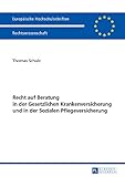 Recht auf Beratung in der Gesetzlichen Krankenversicherung und in der Sozialen Pflegeversicherung (Europäische Hochschulschriften Recht)