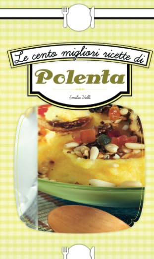 Le cento migliori ricette di polenta (Italian Edition)