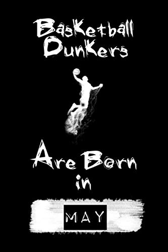 Basketball Dunkers Are Born In MAY: Funny Gift for Basketball players, Blank Lined Basketball Dunker Gifts for Basketball Lover (120 pages, 6x9, Soft Cover, Matte Finish.)
