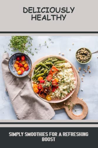 Deliciously Healthy: Simply Smoothies For A Refreshing Boost