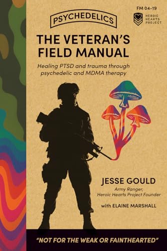 The Veteran's Field Manual for Psychedelics: Healing PTSD and trauma through psychedelic and MDMA therapy