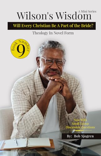 Wilson's Wisdom #9: Will Every Christian Be A Part Of The Bride? (Wilson's Wisdom (A Mini Series): Theology in Novel Form)