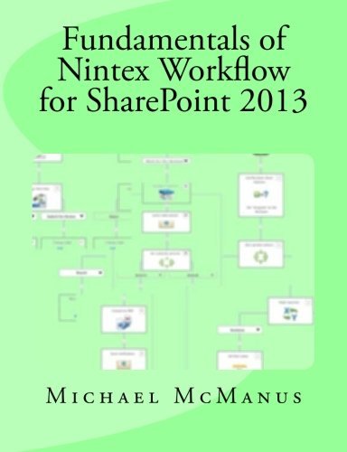 Fundamentals of Nintex Workflow for SharePoint 2013: Learn to build custom Workflows for SharePoint - On Premises and Office 365 by Michael B McManus (2015-04-02)