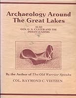 Archaeology around the Great Lakes: Also Gen. G.A. Custer and the Indian leaders B00071945Y Book Cover