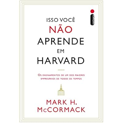 Isso voc&ecirc; n&atilde;o aprende em Harvard: Os ensinamentos de um dos maiores empres&aacute;rios de todos os tempos