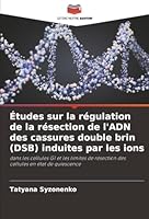 Études sur la régulation de la résection de l'ADN des cassures double brin (DSB) induites par les ions (French Edition) 620898419X Book Cover