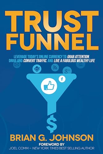 Trust Funnel: Leverage Today's Online Currency to Grab Attention,...