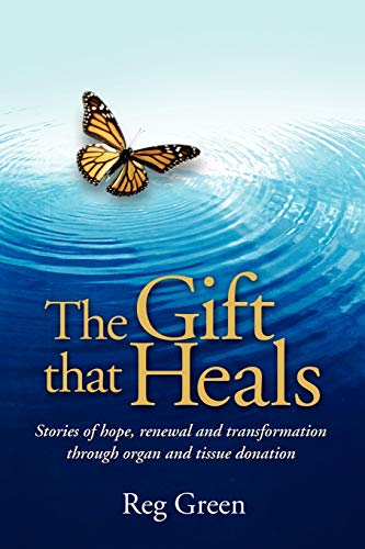 The Gift that Heals: Stories of hope, renewal and transformation through organ and tissue donation The Gift that Heals: Stories of hope, renewal and transformation through organ and tissue donation