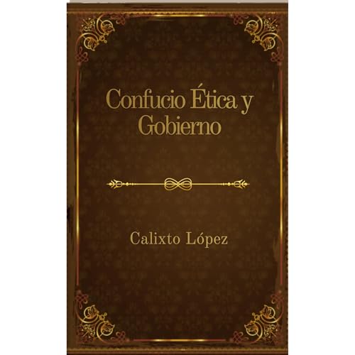 CONFUCIO ÉTICA Y GOBIERNO Audiolibro Por CALIXTO LÓPEZ arte de portada