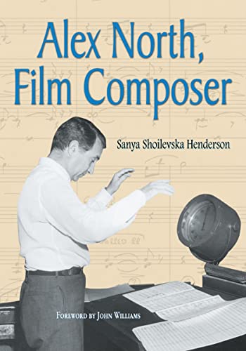 Alex North, Film Composer: A Biography, with Musical Analyses of