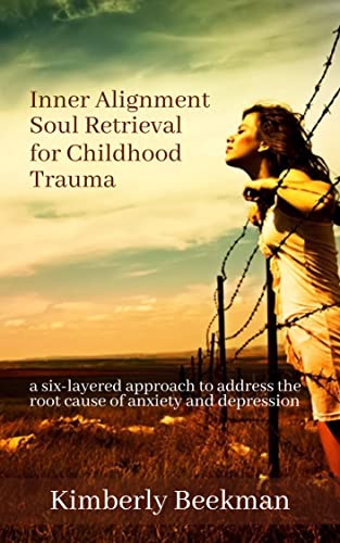 Inner Alignment Soul Retrieval for Childhood Trauma: a six-layered approach to address the root cause of anxiety and depression