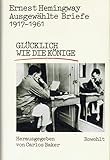 Ausgewählte Briefe 1917 - 1961: Glücklich wie die Könige - Herausgeber: Carlos Baker Ernest Hemingway Einleitung: Carlos Baker Übersetzer: Werner Schmitz 