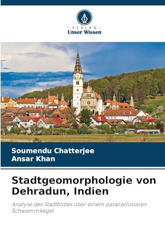 Stadtgeomorphologie von Dehradun, Indien: Analyse des Stadtbildes über einem paläoalluvialen Schwemmkegel
