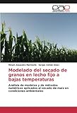 piel seca granos  Modelado del secado de granos en lecho fijo a bajas temperaturas: Análisis de modelos y de métodos numéricos aplicados al secado de maíz en condiciones ambientales