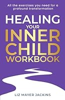 Healing your inner child workbook: All the exercises you need for a profound transformation B0F5JP7DH5 Book Cover