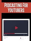 Podcasting For Youtubers: Plan, Organize, and Succeed. A Well-Organized Guided Planner to Help You Produce 100 Successful Podcast Episodes.