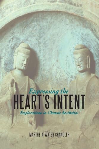 Expressing the Heart's Intent: Explorations in Chinese Aesthetics (SUNY series in Chinese Philosophy and Culture)