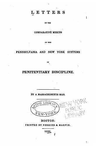 Letters on the comparative merits of the Pennsylvania and New York systems of penitentiary discipline