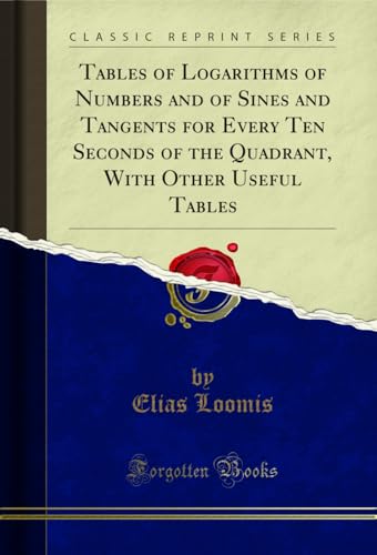 Tables of Logarithms of Numbers and of Sines and Tangents for Every Ten Seconds of the Quadrant, With Other Useful Tables (Classic Reprint)