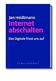 Internet abschalten: Das Digitale frisst uns auf - Jan Heidtmann 
