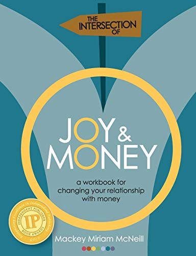 The Intersection of Joy and Money: A Workbook for Changing your Relationship with Money