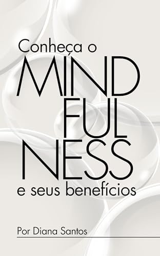Conheça o Mindfulness e Seus Benefícios: Um Guia Completo de Aten...