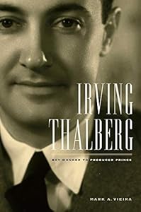 Irving Thalberg: Boy Wonder to ...