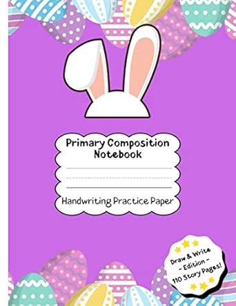 Bunny Ears Primary Composition Notebook: Handwriting Practice Paper ~ Draw and Write Story Paper 110 pages ~ Easter Bunny Rabbit Ears ~ K-2 School Exercise Book