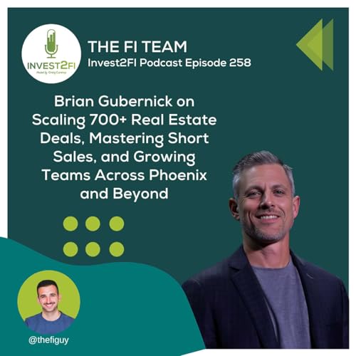 Episode 258 - Brian Gubernick on Scaling 700+ Real Estate Deals, Mastering Short Sales, and Growing Teams Across Phoenix and Beyond