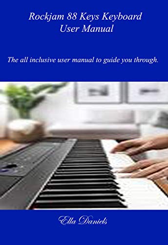 Rockjam 88 Keys Keyboard User Manual: The all-inclusive user manual to guide you through.